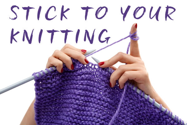 Stick to your knitting