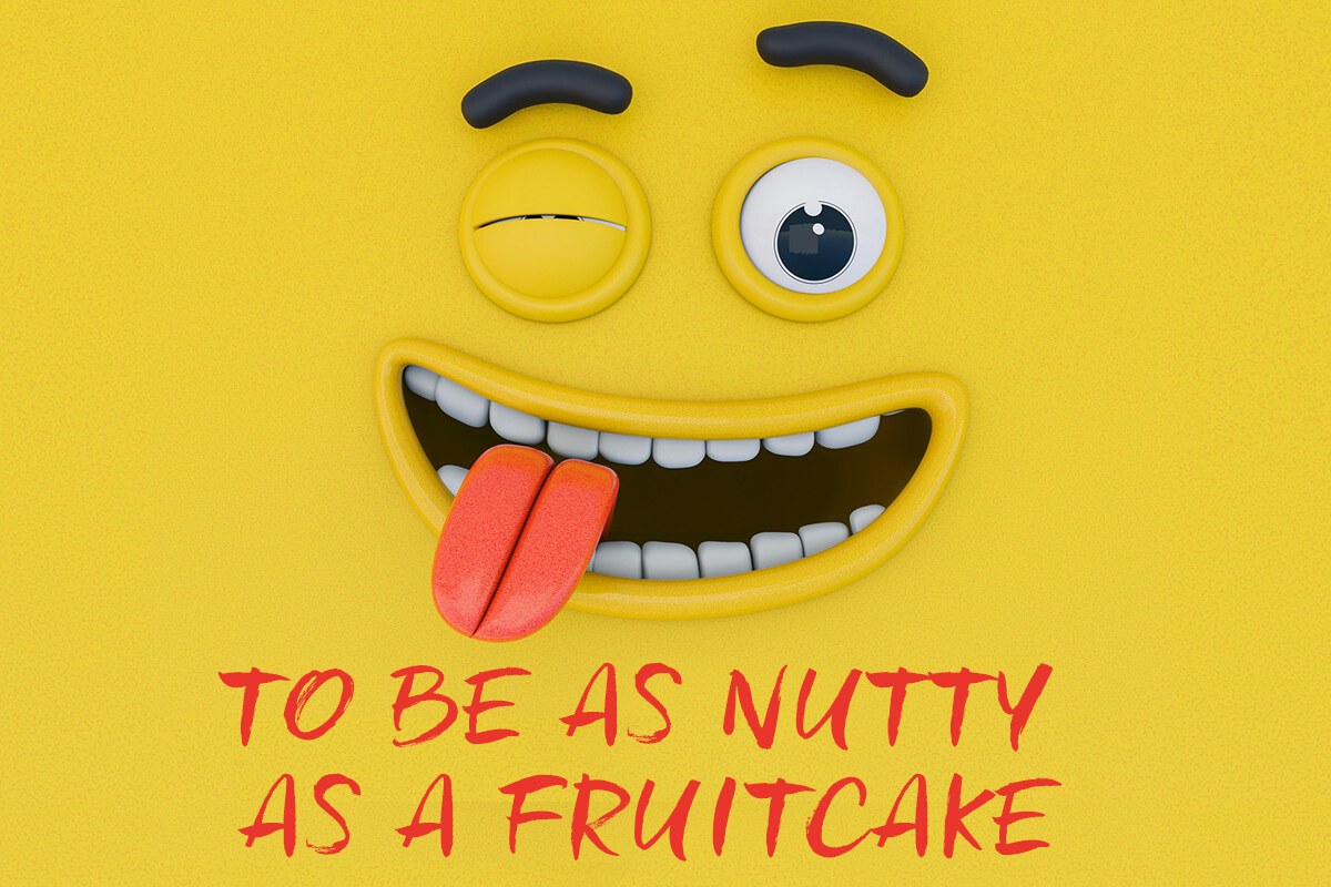 To be as nutty as a fruitcake